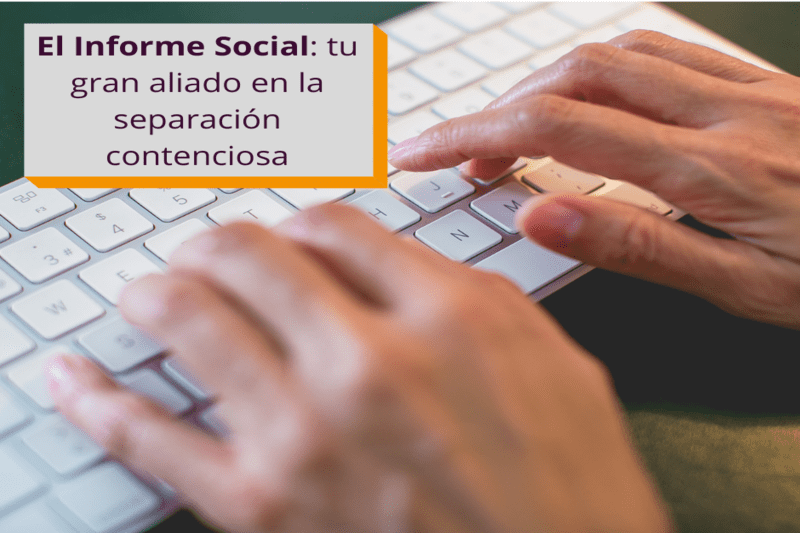 Tu gran aliado en la separación: el informe social