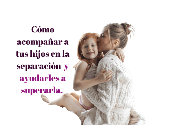 Acompañar a tus hijos en la separación de sus padres.